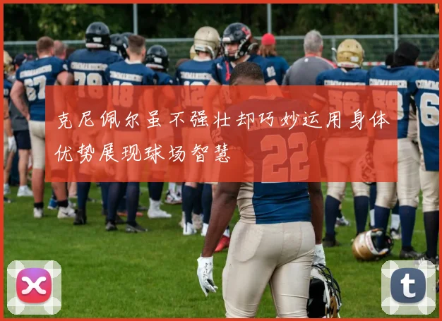 克尼佩尔虽不强壮却巧妙运用身体优势展现球场智慧