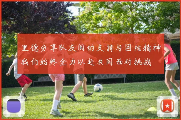 里德分享队友间的支持与团结精神我们始终全力以赴共同面对挑战
